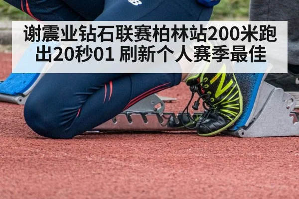 谢震业钻石联赛柏林站200米跑出20秒01 刷新个人赛季最佳